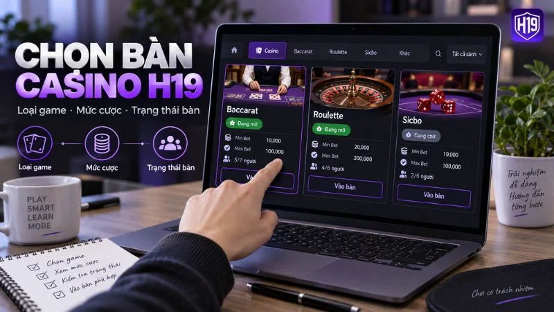 Hướng dẫn chọn bàn Casino H19 theo trò chơi và giới hạn cược